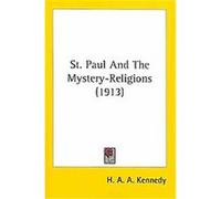 St. Paul And The Mystery-Religions 1913 H. A. A. Kennedy (Auteur)