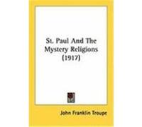 St. Paul and the Mystery Religions John Franklin Troupe (Auteur)