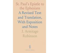 St. Paul's Epistle to the Ephesians: A Revised Text and Translation, With Exposition and Notes