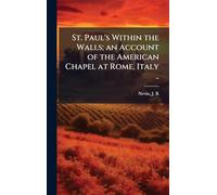 St. Paul's Within the Walls; an Account of the American Chapel at Rome, Italy ..
