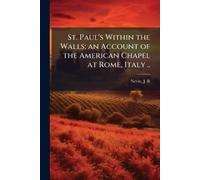 St. Paul's Within the Walls; an Account of the American Chapel at Rome, Italy ..