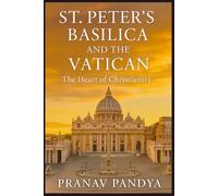 ST. PETER’S BASILICA AND THE VATICAN: The Heart of Christianity