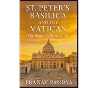 ST. PETER’S BASILICA AND THE VATICAN: The Heart of Christianity