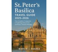 St. Peter’s Basilica Travel Guide 2025-2026: Your Complete Companion to Exploring Vatican City and Rome’s Timeless Wonders