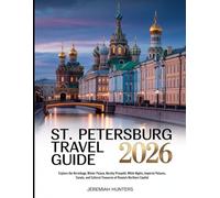 St. Petersburg Travel Guide 2026: Explore the Hermitage, Winter Palace, Nevsky Prospekt, White Nights, Imperial Palaces, Canals, and Cultural Treasures of Russia’s Northern Capital