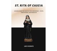 St. Rita of Cascia: Lessons From the Saint of the Impossible Faith, Forgiveness, and Miracles