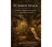 St. Simon Stock: The Brown Scapular, the Carmelites, and a Life Given to God