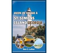 ST. SIMONS ISLANDS GEORGIA GUIDE DE VOYAGE ET D'AVENTURE: Voyagez à travers l'île la plus enchanteresse des Îles Dorées et découvrez ses secrets.