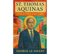 St. Thomas Aquinas for Everyday Life