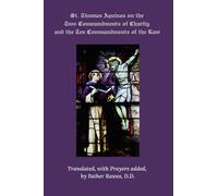 St. Thomas Aquinas on the Two Commandments of Charity and the Ten Commandments of the Law: Translated, with Prayers added, by Father Rawes, D.D.