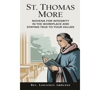 St. Thomas More: Novena For Integrity In The Workplace And Staying True To Your Values