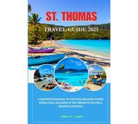 ST. THOMAS TRAVEL GUIDE 2025: A Definitive Manual to Culture, Beaches, Iconic Sites, Local Delights and Top things to do for a Tropical Getaway