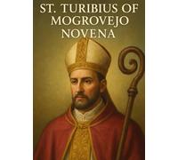 ST. TURIBIUS OF MOGROVEJO NOVENA: A JOURNEY OF FAITH, PERSEVERANCE, AND SERVICE INSPIRED BY THE LIFE OF A SAINT