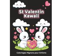 St Valentin Kawaii - Coloriages Mignons pour Enfants: 50 dessins trop mignons de Saint-Valentin : cœurs, animaux et moments d’amitié - Activité créative et amusante pour enfants dès 4 ans