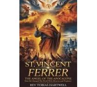 St. Vincent Ferrer: The Angel Of The Apocalypse,How He Changed The World With Miracles And Prophecy.