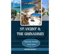 ST. VINCENT & THE GRENADINES TRAVEL GUIDE 2025: Discover, Understand, and Experience a Journey Like No Other.