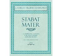Stabat Mater - A Symphonic Cantata - For Soli, Chorus And Orchestra - Sheet Music For Pianoforte - Op.96