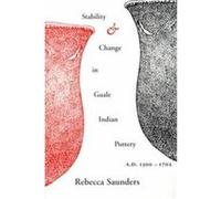 Stability and Change in Guale Indian Pottery, A.D. 1300-1702 Rebecca Saunders (Auteur)