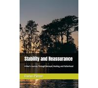 Stability and Reassurance: A Man’s Journey Through Betrayal, Healing, and Fatherhood