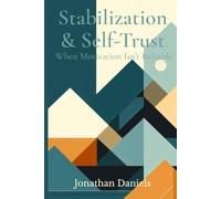 Stabilization & Self-Trust: The First Step to Lasting Change When Motivation Isn’t Reliable