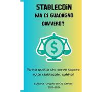 STABLECOIN: MA CI GUADAGNO DAVVERO?: TUTTO QUELLO CHE SERVE SAPERE SULLE STABLECOIN, SUBITO!