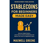 Stablecoins for Beginners Made Easy: Discover Digital Dollars, Learn How to Invest in Stablecoins and Explore the Future of Regulated Crypto