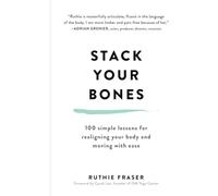 Stack Your Bones: 100 Simple Lessons for Realigning Your Body and Moving With Ease