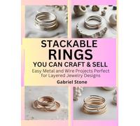 STACKABLE RINGS YOU CAN CRAFT AND SELL: Easy Metal and Wire Projects Perfect for Layered Jewelry Designs