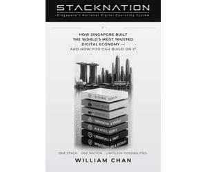 STACKNATION: How Singapore Built The World's Most Trusted Digital Economy - AND HOW YOU CAN BUILD ON IT.