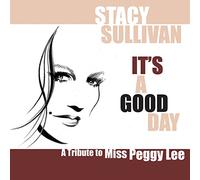 Stacy Sullivan - It's a Good Day: A Tribute to Miss Peggy Lee