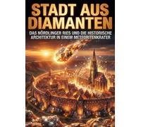 Stadt aus Diamanten: Das Nördlinger Ries und die historische Architektur in einem Meteoritenkrater