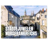 Städtejuwelen Nordfrankreichs. Architektur, Kunst und Flair vom Elsass zur Normandie (Wandkalender 2026 DIN A2 quer), CALVENDO Monatskalender: Eine ... voller Atmosphäre und zeitloser Schönheit.