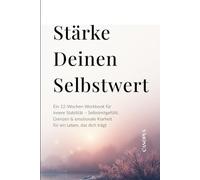 Stärke deinen Selbstwert: Ein 12-Wochen-Workbook für innere Stabilität - Selbstmitgefühl, Grenzen & emotionale Klarheit für ein Leben, das dich trägt
