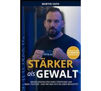 Stärker als Gewalt: Wahre Geschichten eines Türstehers und MMA - Fighters - und wie man sich im Leben behauptet