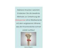 Stärkere Knochen natürlich: Entdecken Sie die bewährte Methode zur Umkehrung der Osteoporose ohne Medikamente mit dem vergessenen Mineral, das die Knochendichte schnell wieder aufbaut