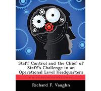 Staff Control And The Chief Of Staff's Challenge In An Operational Level Headquarters