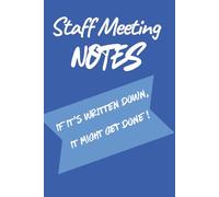 Staff Meeting Notes: If It's Written Down, It Might Get Done ! My Job Description Changes Every Five Minutes!