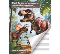Staff Paper for Writing Music Prehistoric Dinosaur Theme Notebook: Dinosaur-Themed Staff Paper Notebook with 10 Staves Per Page, Music Writing Guide, ... for Students, Teachers, and Composers