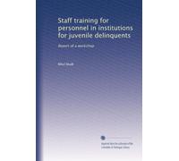 Staff training for personnel in institutions for juvenile delinquents: Report of a workshop