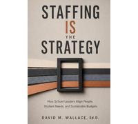Staffing IS the Strategy: How School Leaders Align People, Student Needs, and Sustainable Budgets