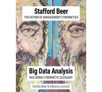 Stafford Beer The Father of Management Cybernetics: Big Data Analysis including Cybernetic Glossary