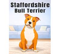 Staffordshire Bull Terrier: Amazing Dog Coloring Book Featuring Strong, Loyal Dogs, Playful Moments, and Heartwarming Scenes for Relaxation, Stress Relief, and Creative Fun