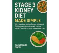 Stage 3 Kidney Diet Made Simple for Seniors: 120+ Easy, Low-Sodium Recipes to Support CKD Naturally, Boost Energy & Improve Kidney Function | Includes 4-Week Meal Plan