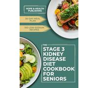 STAGE 3 KIDNEY DISEASE DIET COOKBOOK FOR SENIORS: 100 Low-Sodium, Low-Potassium & Low-Phosphorus Recipes (Mostly 30-Minute), 30-Day Meal Plan, Weekly Shopping Lists, 2-Serving Portions, Complete