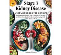 Stage 3 Kidney Disease Diet Cookbook for Seniors: 50 Easy Low-Sodium, Low-Phosphorus Recipes and Nutrition Guide for Seniors Managing CKD with Delicious Meals