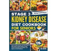 Stage 3 Kidney Disease Diet Cookbook For Seniors: Easy-to-Follow Recipes and Meal Plans to Help Seniors Manage Kidney Health, Control Potassium and Sodium, and Improve Overall Wellness