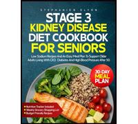 Stage 3 Kidney Disease Diet Cookbook For Seniors: Low Sodium Recipes and an Easy Meal Plan to Support Older Adults Living with CKD, Diabetes, and High Blood Pressure After 50
