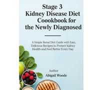 Stage 3 Kidney Disease Diet Cookbook for the Newly Diagnosed: A Simple Renal Diet Guide with Easy, Delicious Recipes to Protect Kidney Health and Feel Better Every Day