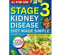 Stage 3 Kidney Disease Diet Made Simple: Practical, science-based meal plans with easy, flavorful recipes that end guesswork, fight confusion, and help seniors protect kidney health confidently