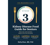 Stage 3 Kidney Disease Food Guide for Seniors: What to Eat, Limit and Check, Based on Your Own Lab Results: 319 Foods, Two Weeks of Sample Days, Grocery and Label Guide